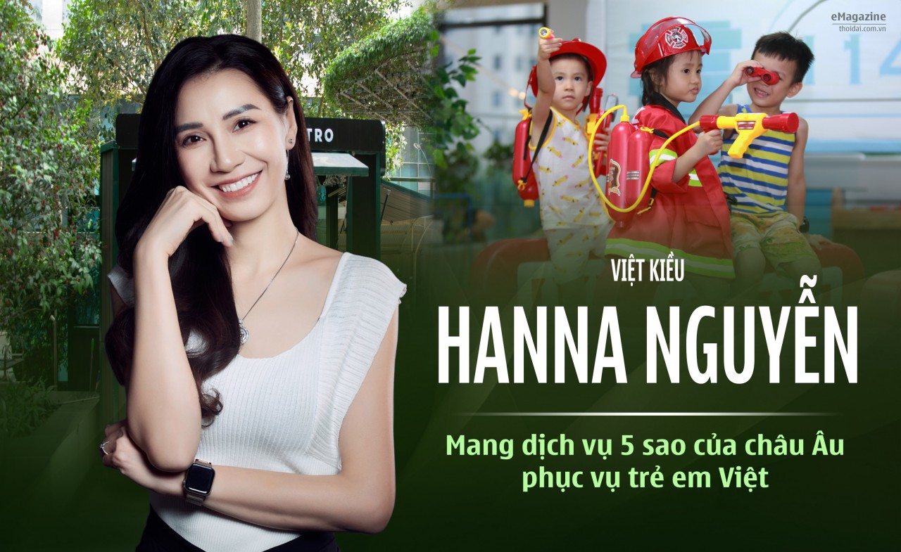 Việt kiều Hanna Nguyễn: Mang dịch vụ 5 sao của châu Âu phục vụ trẻ em Việt Việt kiều Hanna Nguyễn: Mang dịch vụ 5 sao của châu Âu phục vụ trẻ em Việt