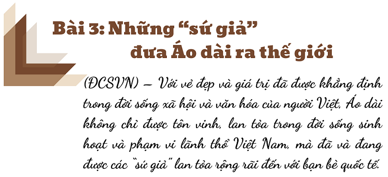 Bài 3: Những "sứ giả" đưa Áo dài ra thế giới Bài 3: Những "sứ giả" đưa Áo dài ra thế giới