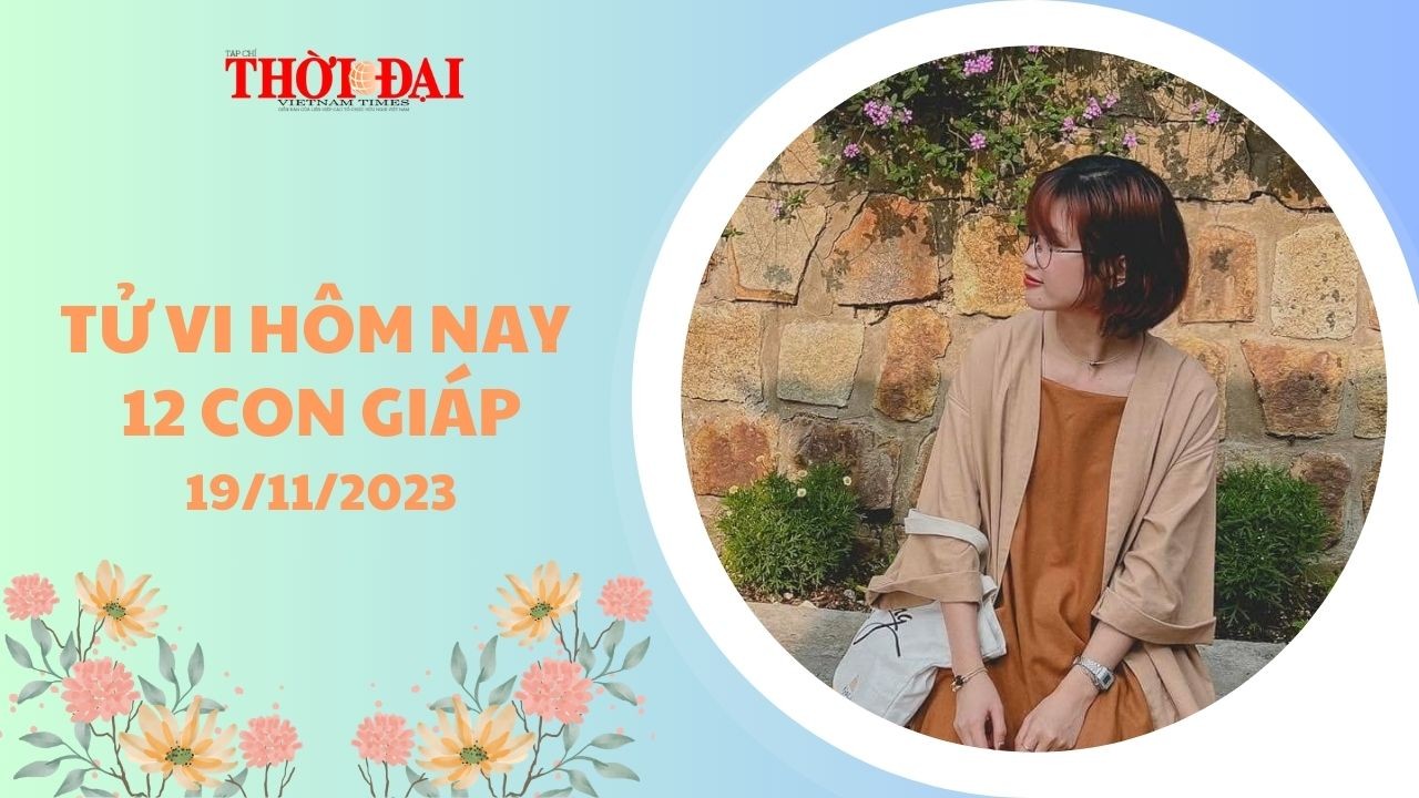 Tử vi hôm nay 12 con giáp 19/11/2023: Thìn đối mặt với nạn phá tài Tử vi hôm nay 12 con giáp 19/11/2023: Thìn đối mặt với nạn phá tài
