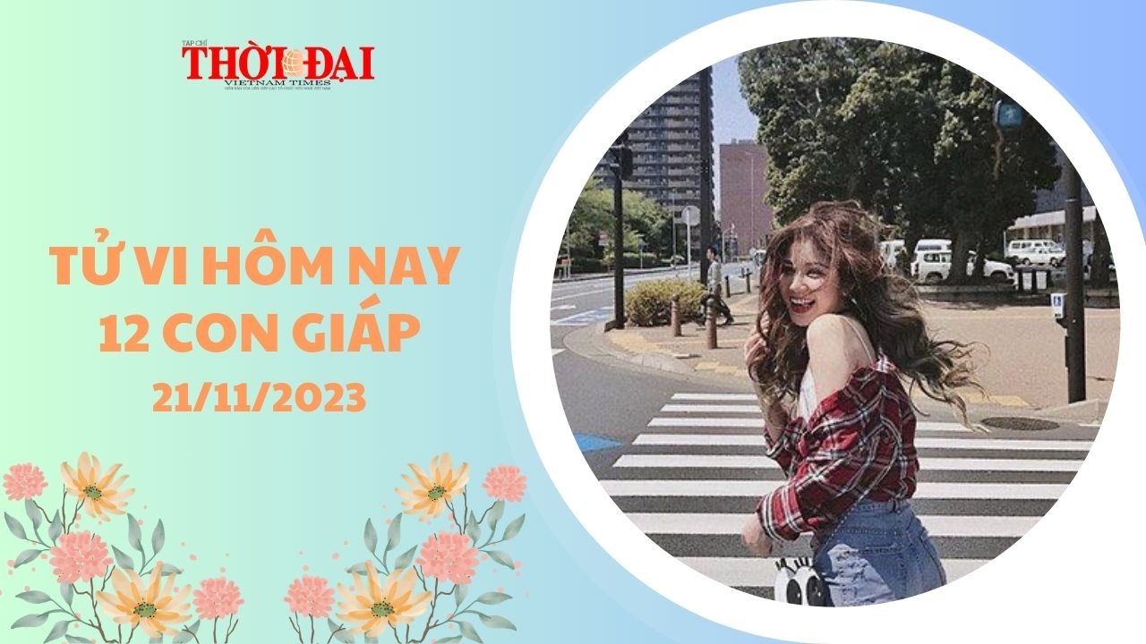Tử vi hôm nay 12 con giáp 21/11/2023: Hợi công danh thăng tiến vượt bậc Tử vi hôm nay 12 con giáp 21/11/2023: Hợi công danh thăng tiến vượt bậc