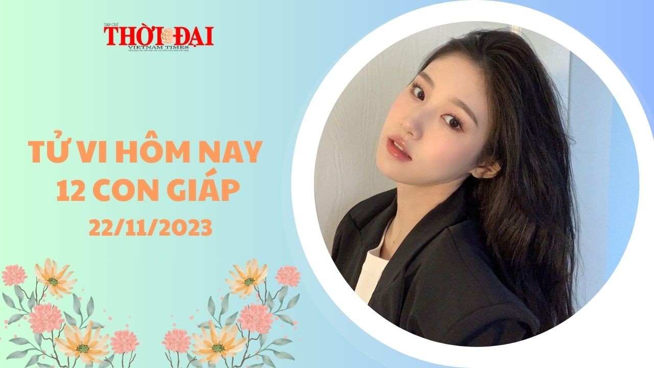 Tử vi hôm nay 12 con giáp 22/11/2023: Ngọ có cơ hội thăng tiến công danh Tử vi hôm nay 12 con giáp 22/11/2023: Ngọ có cơ hội thăng tiến công danh