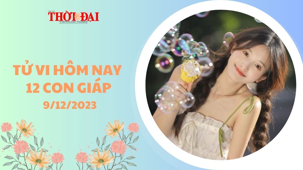 Tử vi hôm nay 12 con giáp 9/12/2023: Ngày cuối tuần khởi sắc Tử vi hôm nay 12 con giáp 9/12/2023: Ngày cuối tuần khởi sắc