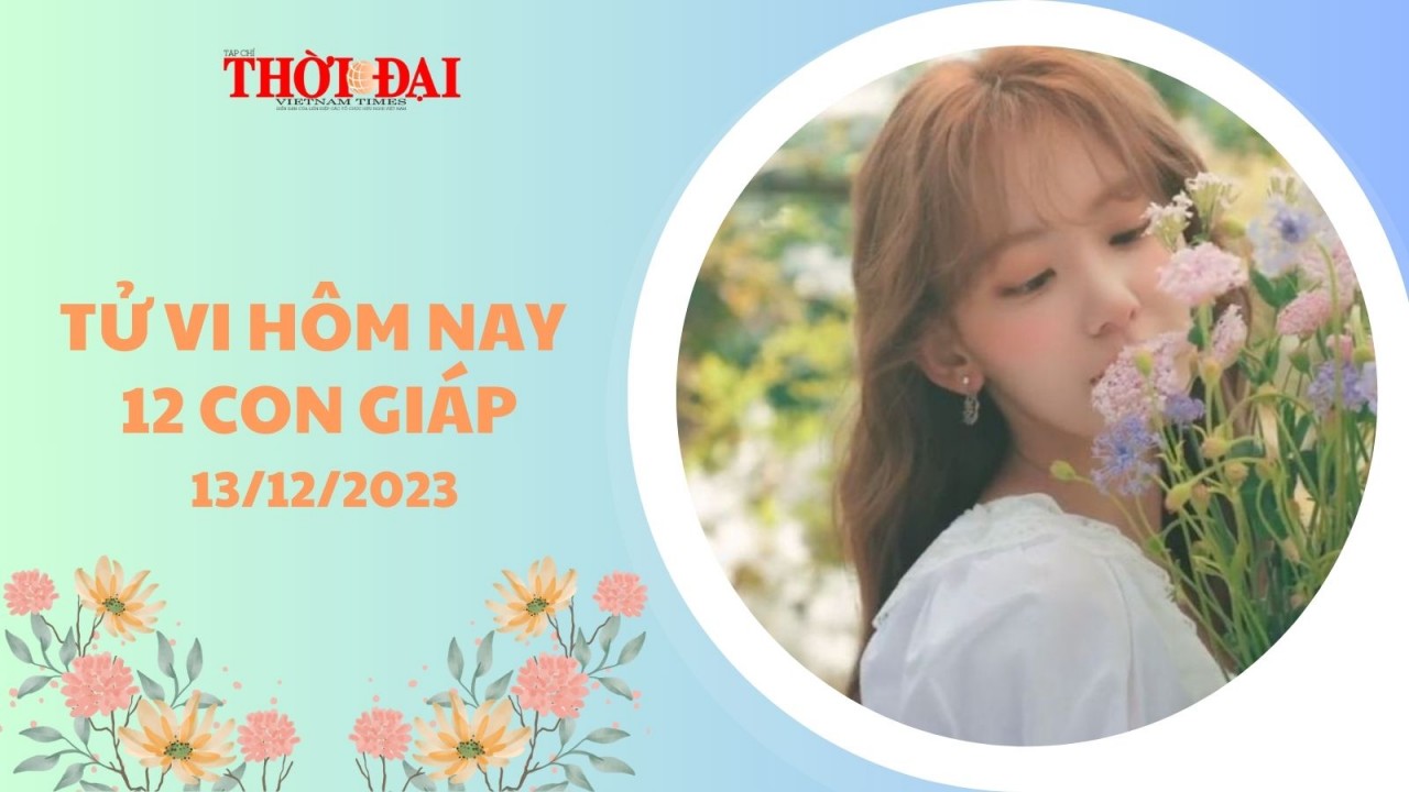 Tử vi hôm nay 12 con giáp 13/12/2023: Mùi Ngọ phát tài nhanh chóng Tử vi hôm nay 12 con giáp 13/12/2023: Mùi Ngọ phát tài nhanh chóng