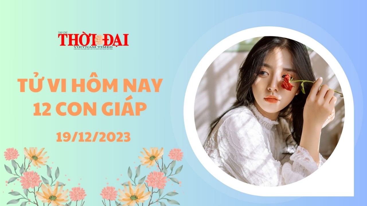 Tử vi hôm nay 12 con giáp 19/12/2023: Mão Ngọ vượng cả tiền tài lẫn tình duyên Tử vi hôm nay 12 con giáp 19/12/2023: Mão Ngọ vượng cả tiền tài lẫn tình duyên