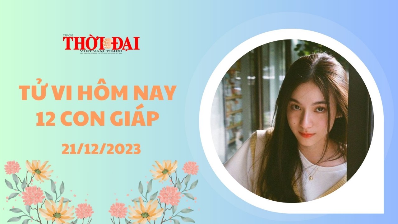 Tử vi hôm nay 12 con giáp 21/12/2023: Mão vướng bất hòa Ngọ gấp đôi may mắn Tử vi hôm nay 12 con giáp 21/12/2023: Mão vướng bất hòa Ngọ gấp đôi may mắn