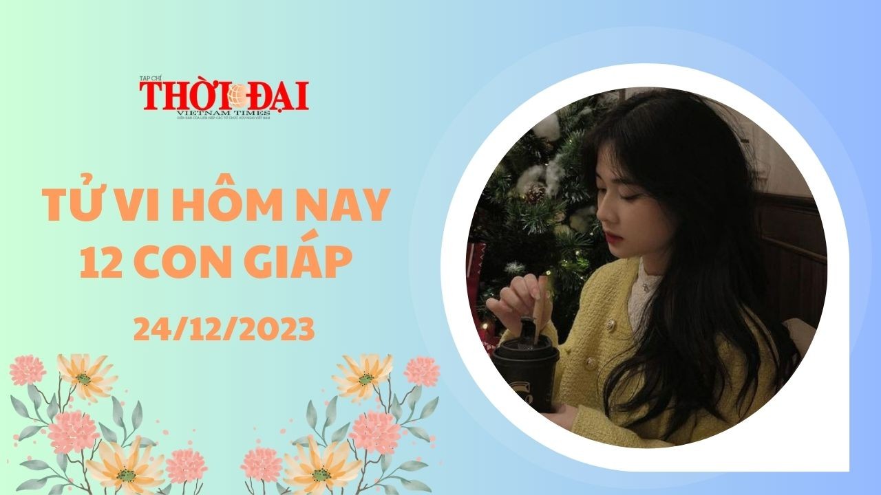 Tử vi hôm nay 12 con giáp 24/12/2023: Dậu được tài tinh chiếu mênh đúng ngày giáng sinh Tử vi hôm nay 12 con giáp 24/12/2023: Dậu được tài tinh chiếu mênh đúng ngày giáng sinh