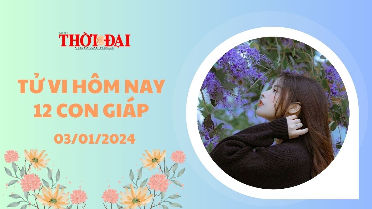 Tử vi hôm nay 12 con giáp 3/1/2024: Tý vô cùng thuần lợi tiền bạc ùn ùn kéo về Tử vi hôm nay 12 con giáp 3/1/2024: Tý vô cùng thuần lợi tiền bạc ùn ùn kéo về