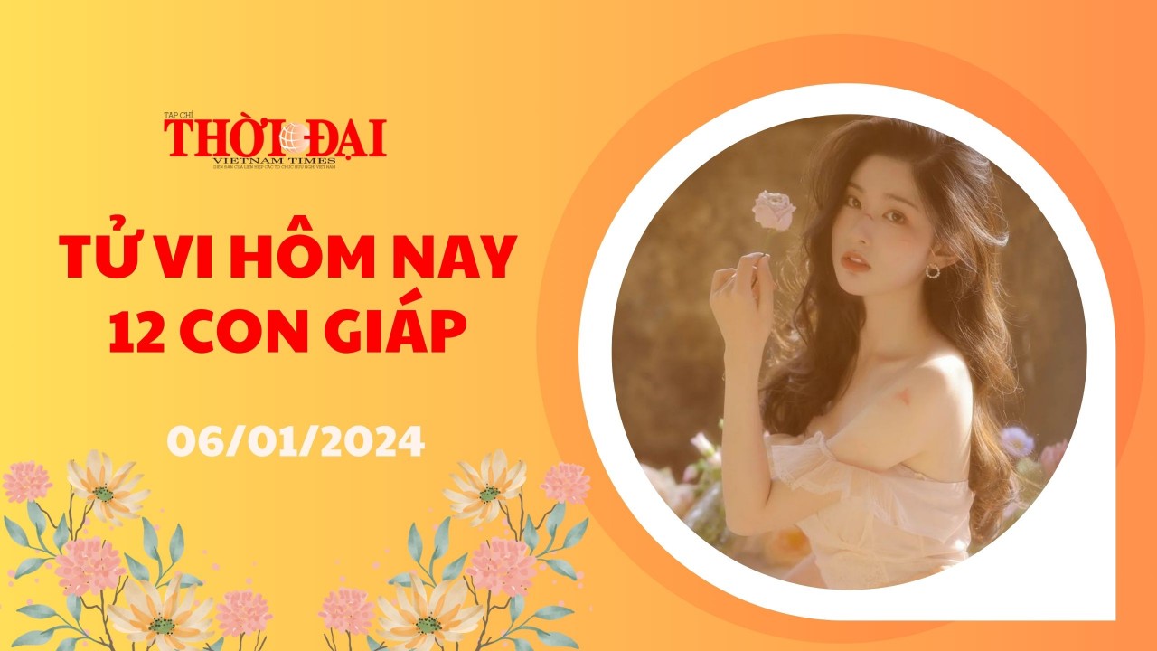 Tử vi hôm nay 12 con giáp 6/1/2024: Tý dễ nổi nóng Sửu tiền bạc kéo về Tử vi hôm nay 12 con giáp 6/1/2024: Tý dễ nổi nóng Sửu tiền bạc kéo về