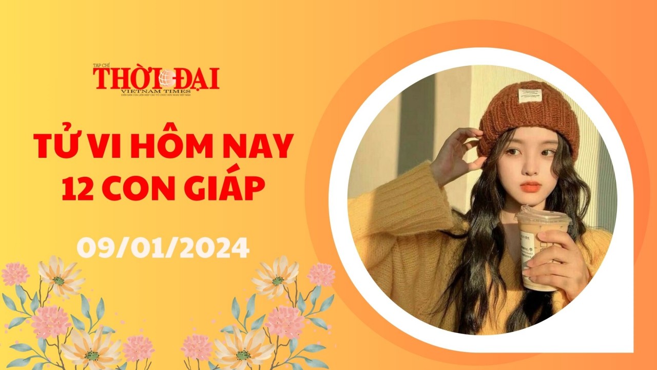 Tử vi hôm nay 12 con giáp 9/1/2024: Tý tài lộc kéo về ầm ầm Tử vi hôm nay 12 con giáp 9/1/2024: Tý tài lộc kéo về ầm ầm