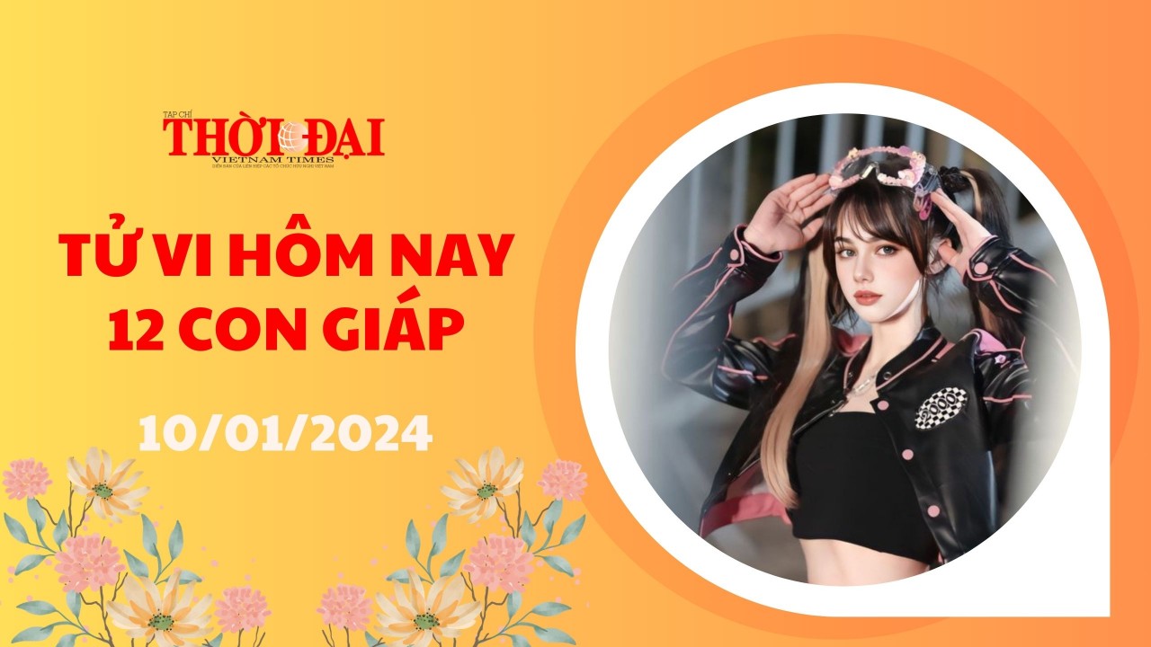 Tử vi hôm nay 12 con giáp 10/1/2024: Mão khởi sắc Dần Quý nhân trợ mệnh Tử vi hôm nay 12 con giáp 10/1/2024: Mão khởi sắc Dần Quý nhân trợ mệnh