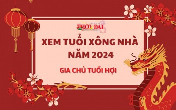 Xem tuổi xông đất năm 2024 cho gia chủ tuổi Hợi: Lộc lá đeo bám cả năm
