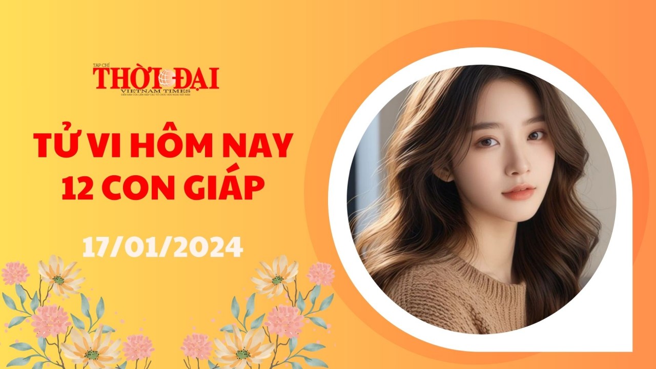 Tử vi hôm nay 12 con giáp 17/1/2024: Mùi đón nhận nguồn tiền dồi dào Tử vi hôm nay 12 con giáp 17/1/2024: Mùi đón nhận nguồn tiền dồi dào