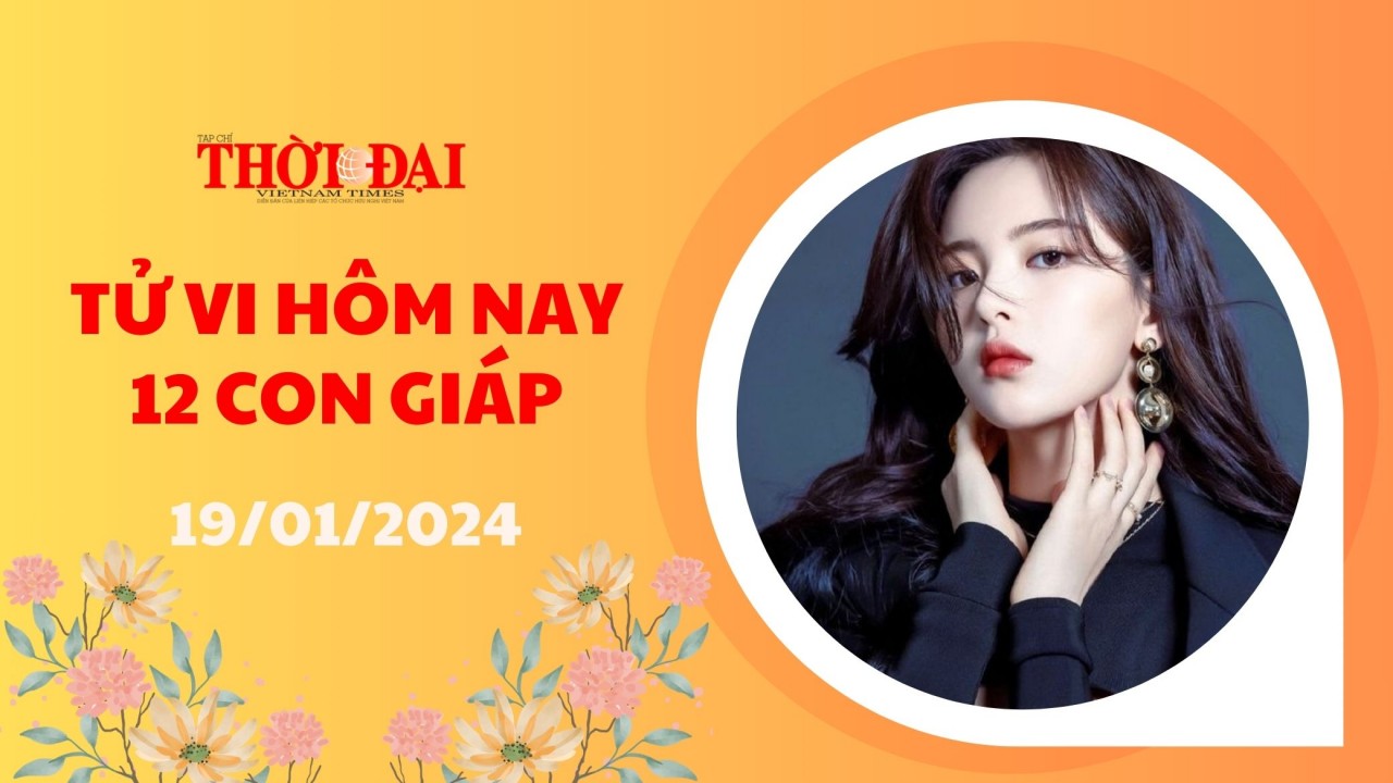 Tử vi hôm nay 12 con giáp 19/1/2024: Dần đón tin không lành Hợi quý nhân che chở Tử vi hôm nay 12 con giáp 19/1/2024: Dần đón tin không lành Hợi quý nhân che chở