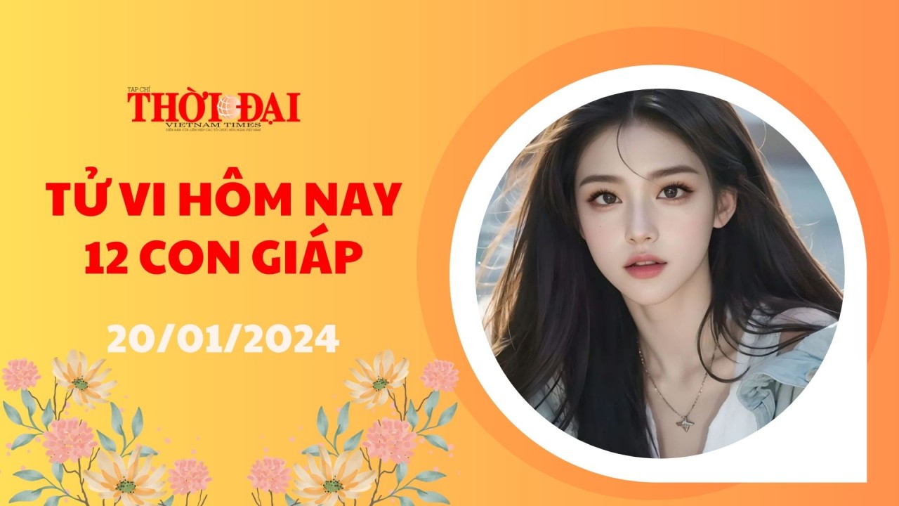 Tử vi hôm nay 12 con giáp 20/1/2024: Tý đónnhận tin vui tài lộc Tử vi hôm nay 12 con giáp 20/1/2024: Tý đónnhận tin vui tài lộc