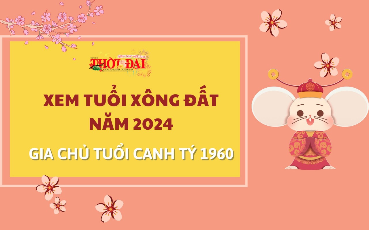 Tuổi xông đất năm 2024 cho gia chủ tuổi Canh Tý 1960 Tuổi xông đất năm 2024 cho gia chủ tuổi Canh Tý 1960