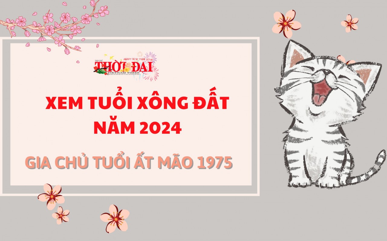 Tuổi xông đất năm 2024 cho gia chủ tuổi Ất Mão 1975 Tuổi xông đất năm 2024 cho gia chủ tuổi Ất Mão 1975