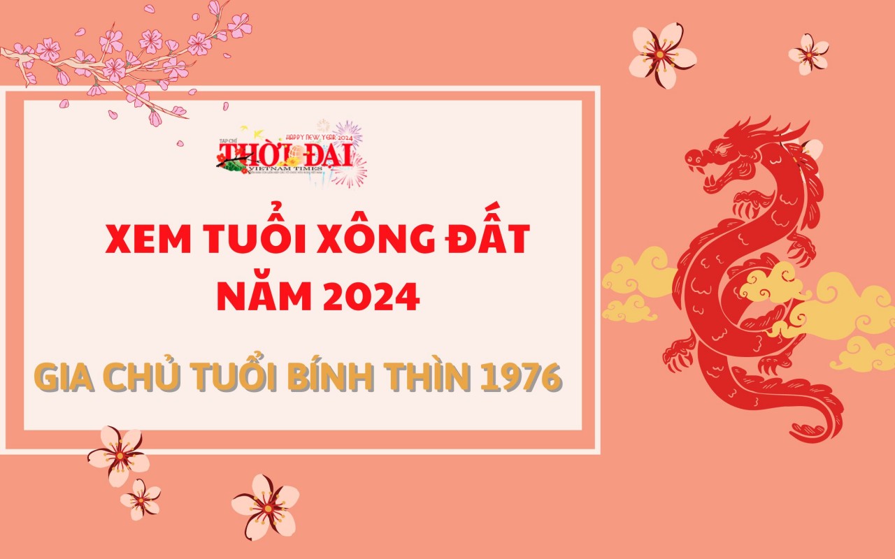 Tuổi xông đất năm 2024 cho gia chủ tuổi Bính Thìn 1976 Tuổi xông đất năm 2024 cho gia chủ tuổi Bính Thìn 1976