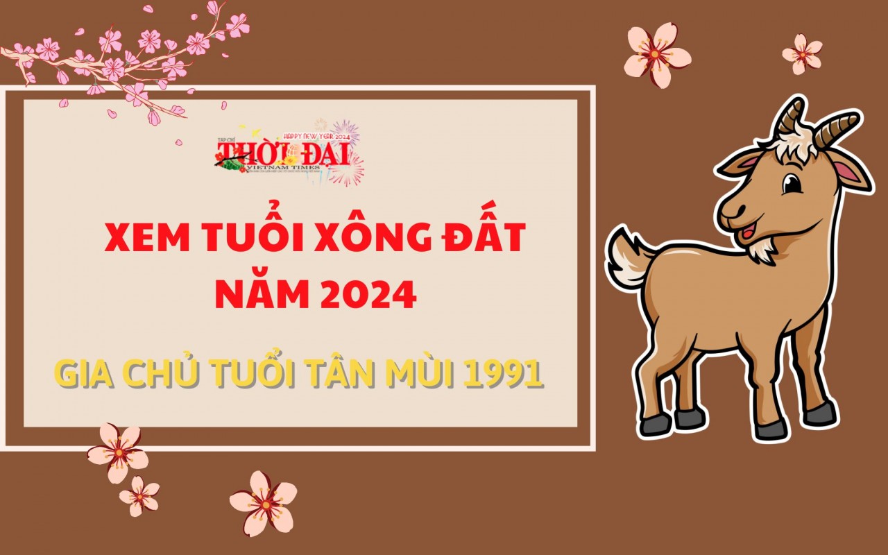 Tuổi xông đất năm 2024 cho gia chủ tuổi Tân Mùi 1991 Tuổi xông đất năm 2024 cho gia chủ tuổi Tân Mùi 1991