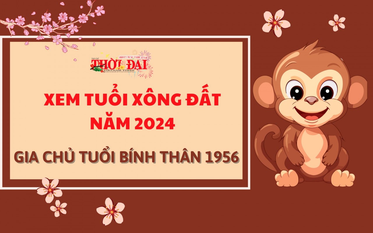Tuổi xông đất năm 2024 cho gia chủ tuổi Bính Thân 1956 Tuổi xông đất năm 2024 cho gia chủ tuổi Bính Thân 1956