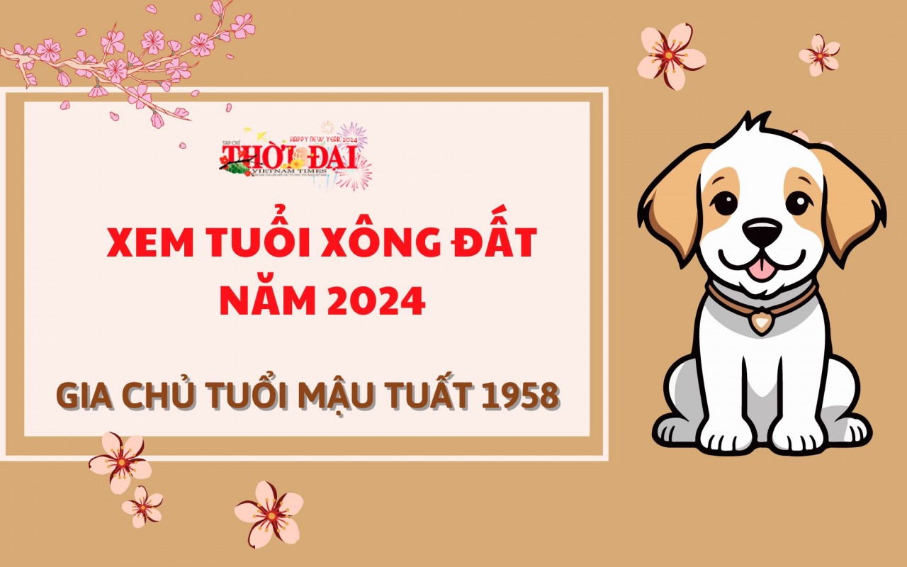 Tuổi xông đất năm 2024 cho gia chủ tuổi Mậu Tuất 1958 Tuổi xông đất năm 2024 cho gia chủ tuổi Mậu Tuất 1958