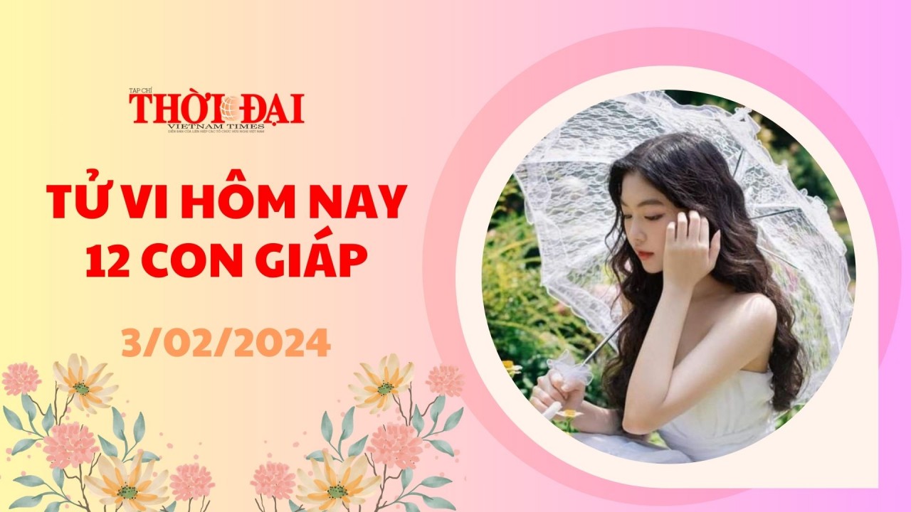 Tử vi hôm nay 12 con giáp 3/2/2024: Tý có hướng đi mới Dần nhận vận may tài lộc Tử vi hôm nay 12 con giáp 3/2/2024: Tý có hướng đi mới Dần nhận vận may tài lộc