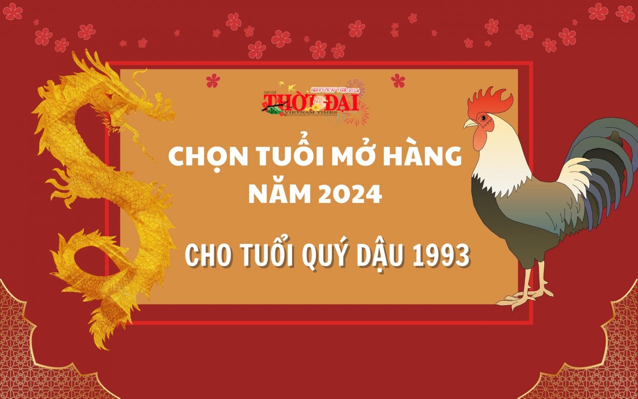 Tuổi mở hàng năm 2024 cho người tuổi Quý Dậu 1993 Tuổi mở hàng năm 2024 cho người tuổi Quý Dậu 1993