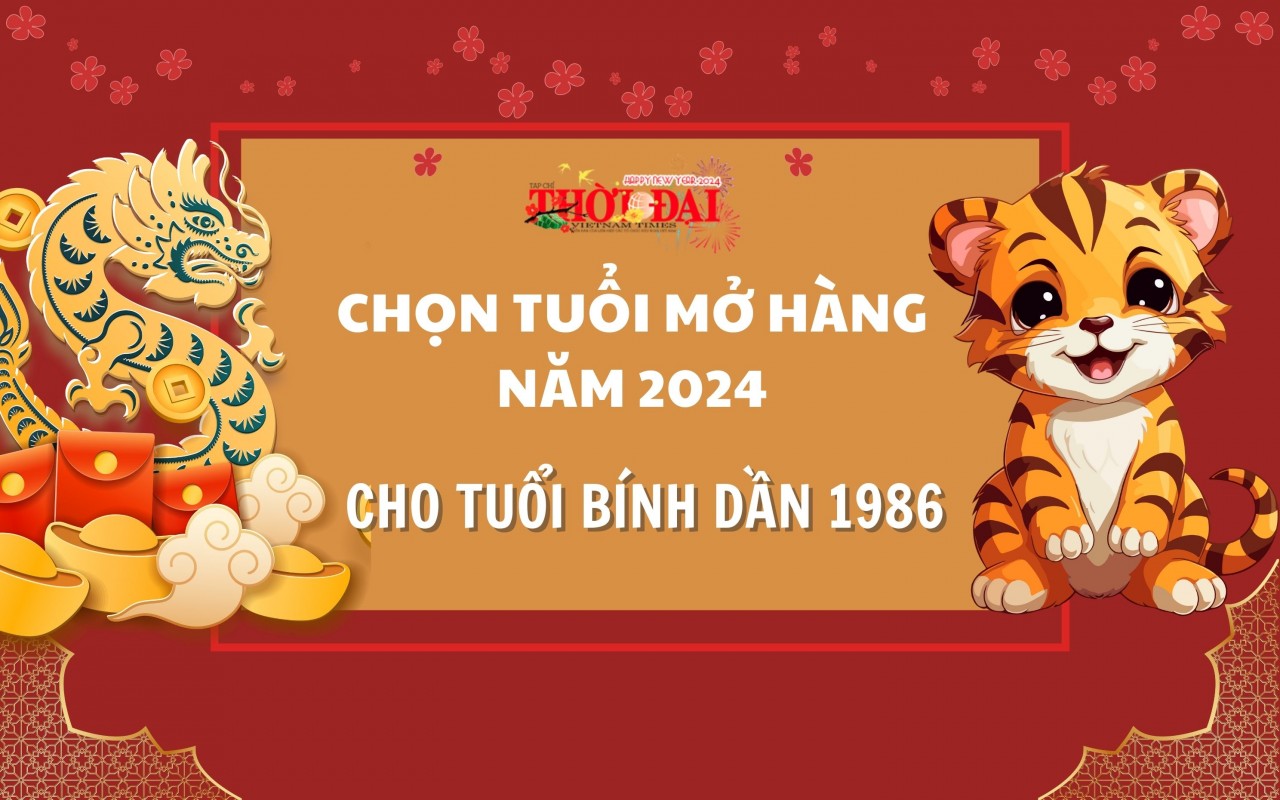 Tuổi mở hàng năm 2024 cho người tuổi Bính Dần 1986 Tuổi mở hàng năm 2024 cho người tuổi Bính Dần 1986