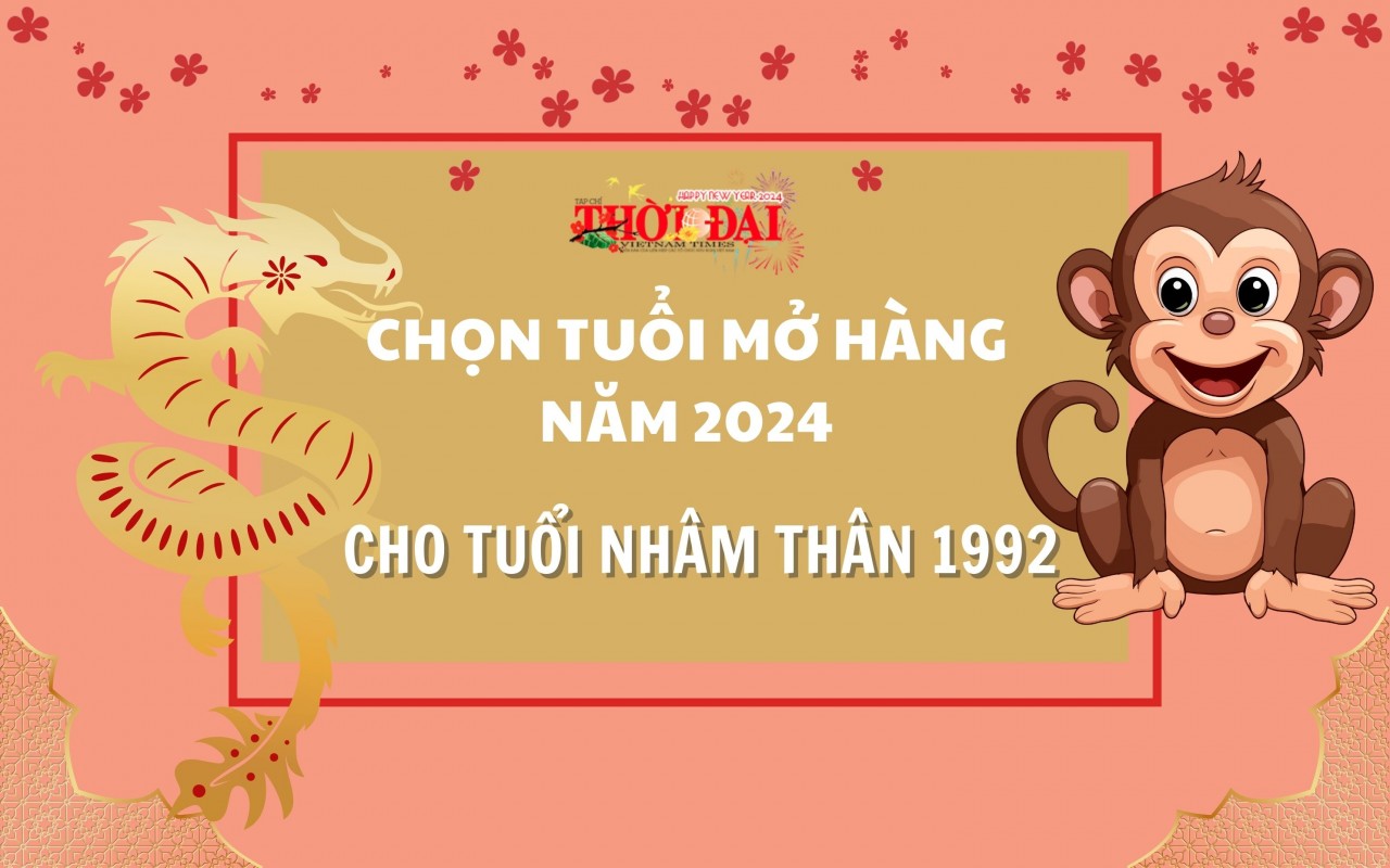 Tuổi mở hàng năm 2024 cho người tuổi Nhâm Thân 1992 Tuổi mở hàng năm 2024 cho người tuổi Nhâm Thân 1992