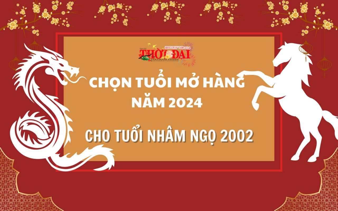 Tuổi mở hàng năm 2024 cho người tuổi Nhâm Ngọ 2002 Tuổi mở hàng năm 2024 cho người tuổi Nhâm Ngọ 2002