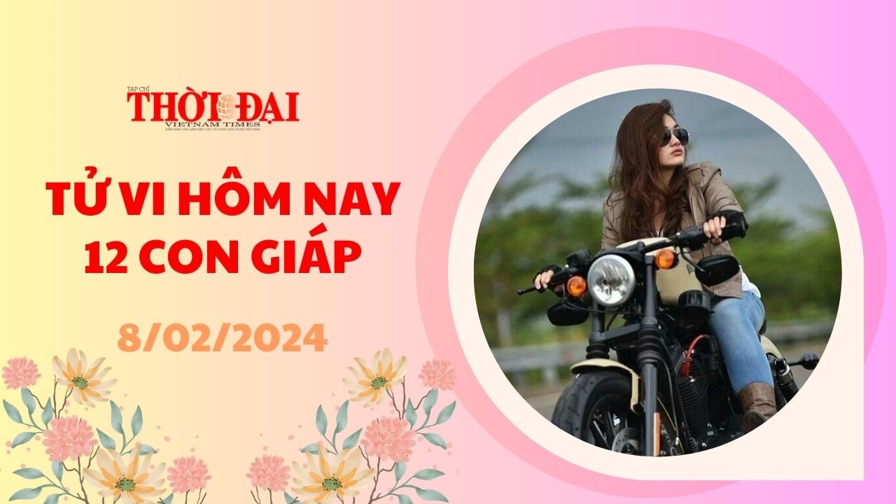 Tử vi hôm nay 12 con giáp 8/2/2024: Mão công việc vô cùng thuận lợi Tử vi hôm nay 12 con giáp 8/2/2024: Mão công việc vô cùng thuận lợi