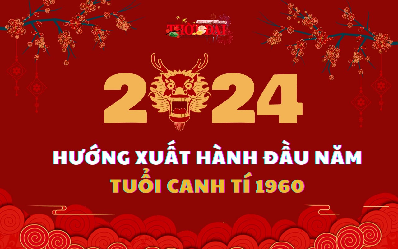 Ngày giờ hướng xuất hành năm 2024 cho người tuổi Canh Tý 1960 Ngày giờ hướng xuất hành năm 2024 cho người tuổi Canh Tý 1960