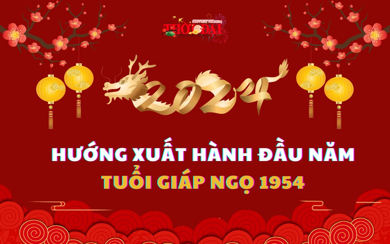 Ngày giờ hướng xuất hành năm 2024 cho người tuổi Giáp Ngọ 1954 Ngày giờ hướng xuất hành năm 2024 cho người tuổi Giáp Ngọ 1954