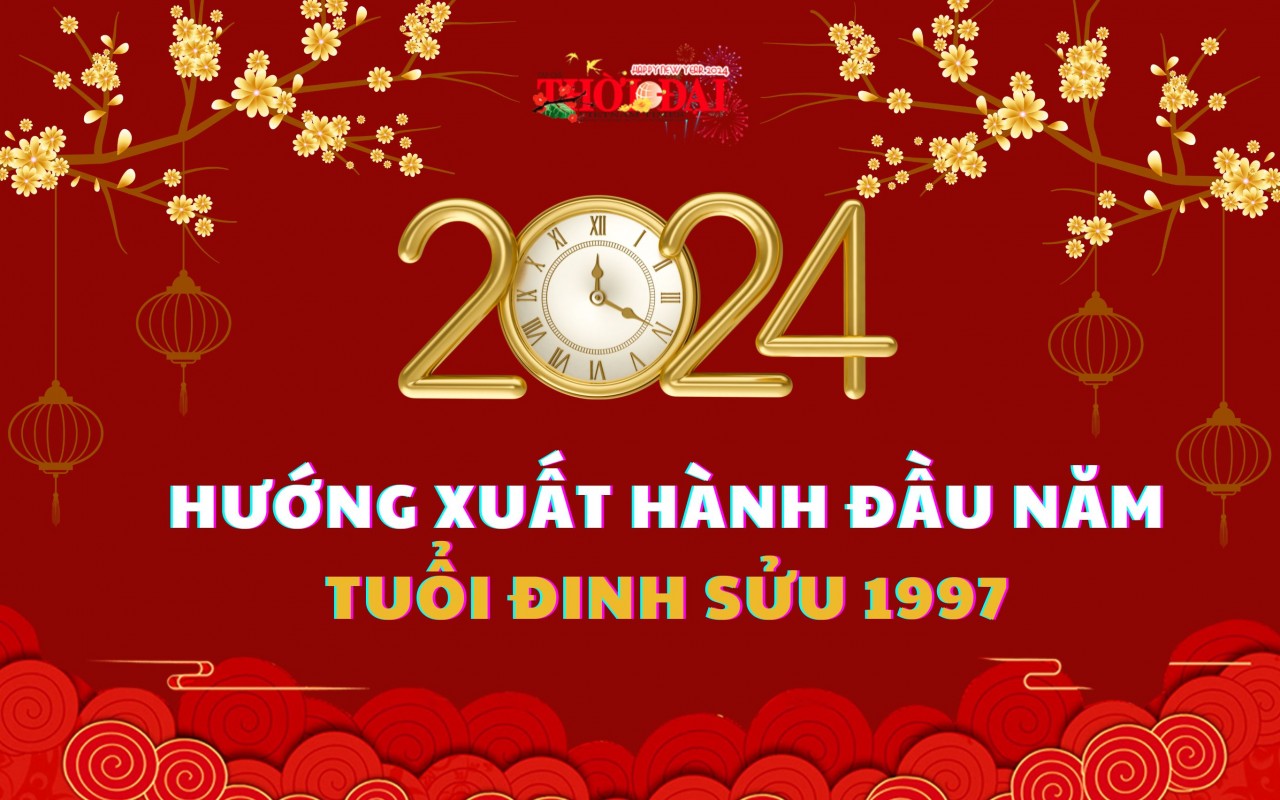 Ngày giờ hướng xuất hành năm 2024 cho người tuổi Đinh Sửu 1997 Ngày giờ hướng xuất hành năm 2024 cho người tuổi Đinh Sửu 1997