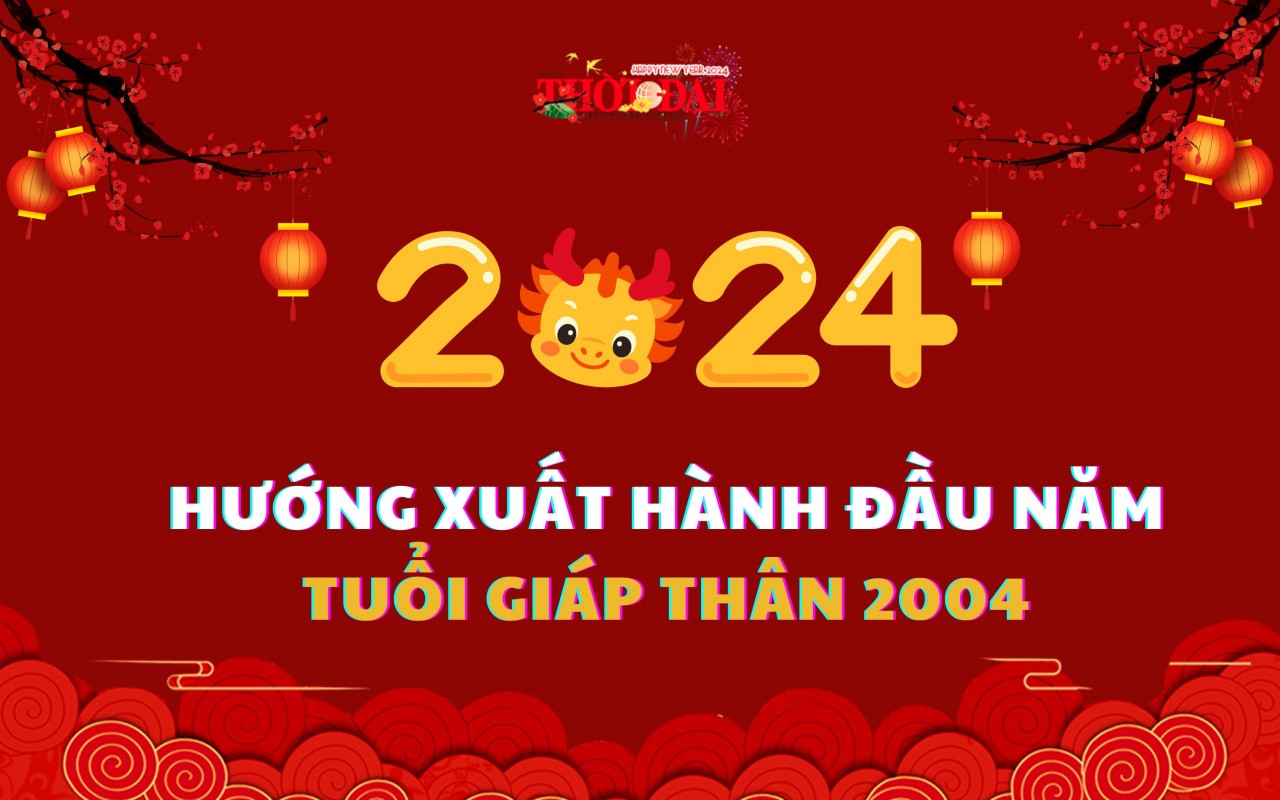 Ngày giờ hướng xuất hành năm 2024 cho người tuổi Giáp Thân 2004 Ngày giờ hướng xuất hành năm 2024 cho người tuổi Giáp Thân 2004
