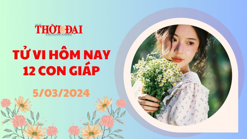 Tử vi hôm nay 12 con giáp 5/3/2024 Dần công danh thăng tiến tiền bạc dội vào như nước Tử vi hôm nay 12 con giáp 5/3/2024 Dần công danh thăng tiến tiền bạc dội vào như nước