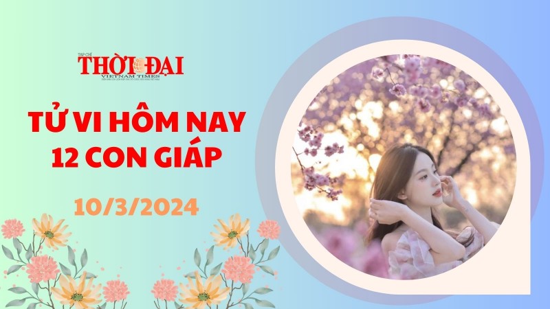 Tử vi hôm nay 12 con giáp 10/3/2024: Dậu thần tài goc cửa, mọi sự hanh thông Tử vi hôm nay 12 con giáp 10/3/2024: Dậu thần tài goc cửa, mọi sự hanh thông