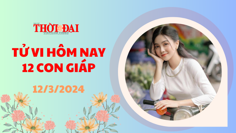 Tử vi hôm nay 12 con giáp 12/3/2024: Dần gặp nhiều khó khăn Tử vi hôm nay 12 con giáp 12/3/2024: Dần gặp nhiều khó khăn