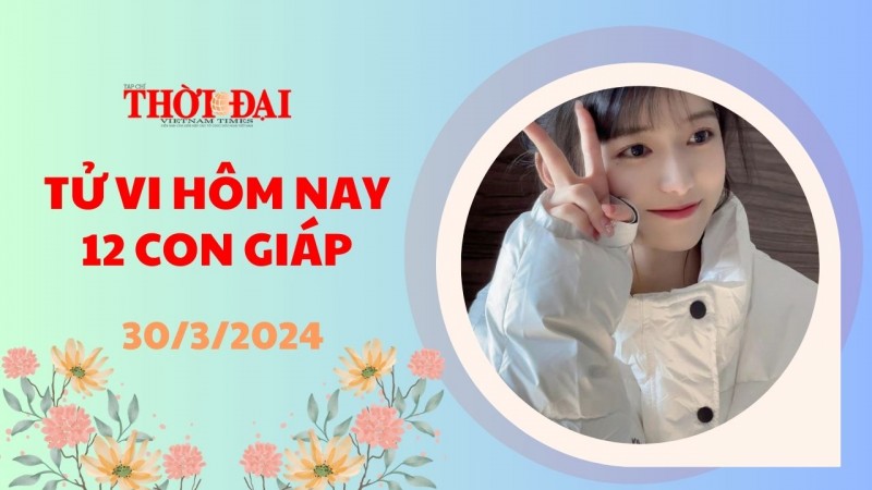 Tử vi hôm nay 12 con giáp 30/3/2024: Dần gặp nhiều bất trắc Thìn chán nản Tử vi hôm nay 12 con giáp 30/3/2024: Dần gặp nhiều bất trắc Thìn chán nản