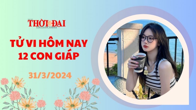 Tử vi hôm nay 12 con giáp 31/3/2024: Mão may mắn đủ đường Tử vi hôm nay 12 con giáp 31/3/2024: Mão may mắn đủ đường