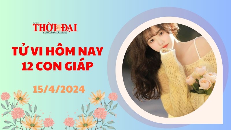 Tử vi hôm nay 12 con giáp 15/4/2024: Tuất cẩn trọng tiểu nhân đeo bám Tử vi hôm nay 12 con giáp 15/4/2024: Tuất cẩn trọng tiểu nhân đeo bám
