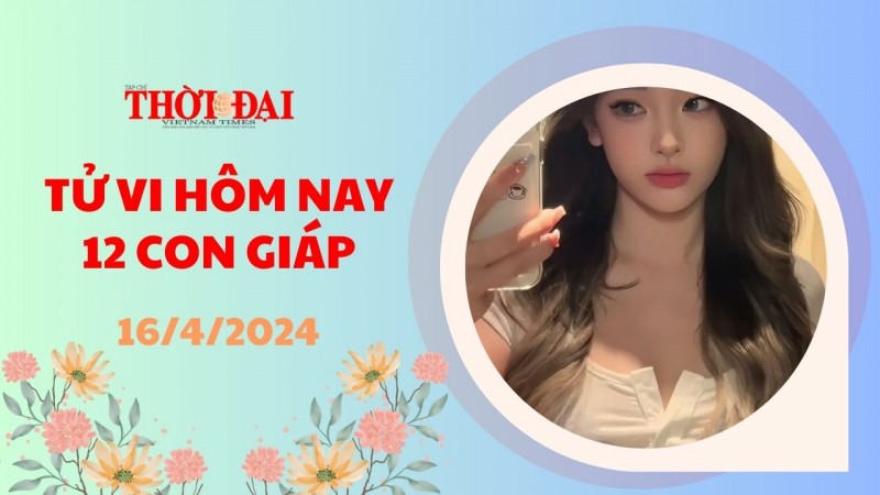 Tử vi hôm nay 12 con giáp 16/4/2024: Tỵ đón nhận nhiều cơ may tài lộc Tử vi hôm nay 12 con giáp 16/4/2024: Tỵ đón nhận nhiều cơ may tài lộc