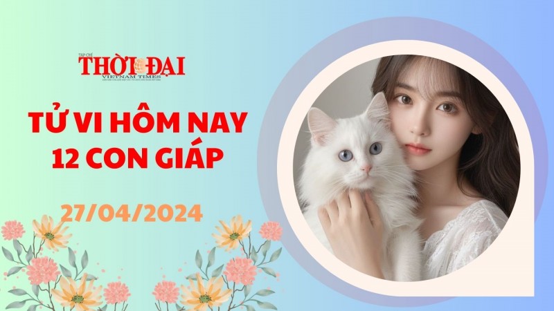 Tử vi hôm nay 12 con giáp 27/4/2024: Tỵ có cơ hội gặp gỡ quý nhân Tử vi hôm nay 12 con giáp 27/4/2024: Tỵ có cơ hội gặp gỡ quý nhân