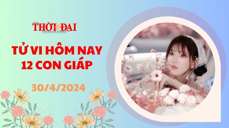 Tử vi hôm nay 12 con giáp 30/4/2024: Mão nhận tin vui về tiền bạc Tử vi hôm nay 12 con giáp 30/4/2024: Mão nhận tin vui về tiền bạc