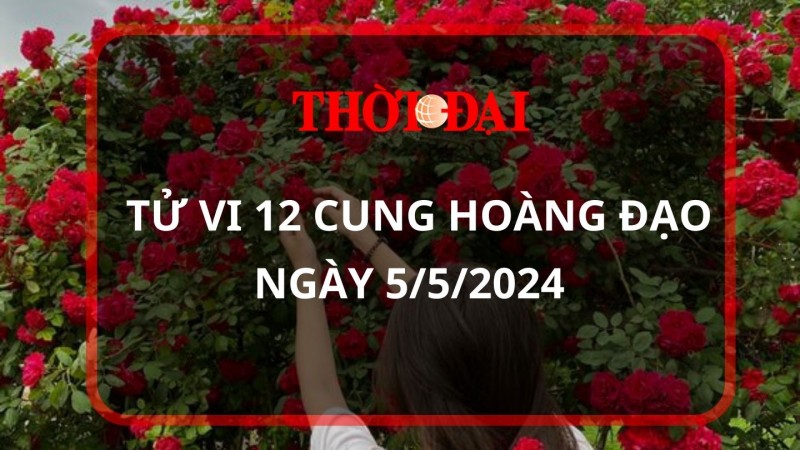 Tử vi hôm nay 12 cung hoàng đạo 5/5/2024: Bọ Cạp nhận được khoản tiền bất ngờ Tử vi hôm nay 12 cung hoàng đạo 5/5/2024: Bọ Cạp nhận được khoản tiền bất ngờ