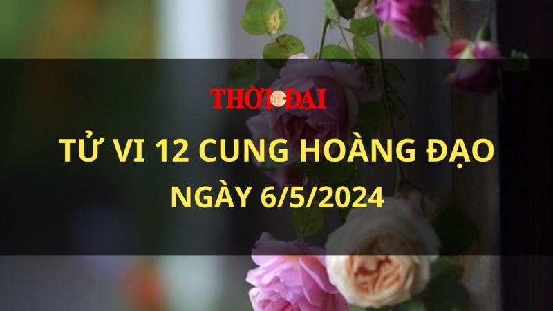 Tử vi hôm nay 12 cung hoàng đạo 6/5/2024: Bọ Cạp tài chính tiềm ẩn nhiều rủi ro Tử vi hôm nay 12 cung hoàng đạo 6/5/2024: Bọ Cạp tài chính tiềm ẩn nhiều rủi ro