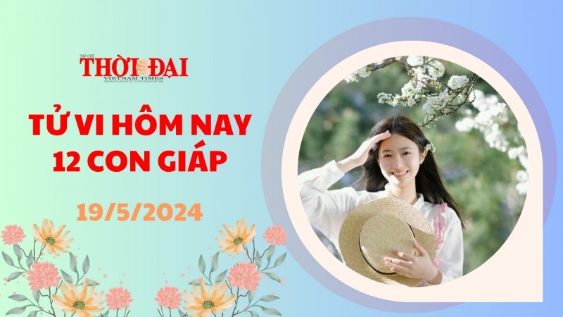 Tử vi hôm nay 12 con giáp 19/5/2024: Dần gặp gỡ nhiều cơ hội tài lộc Tử vi hôm nay 12 con giáp 19/5/2024: Dần gặp gỡ nhiều cơ hội tài lộc