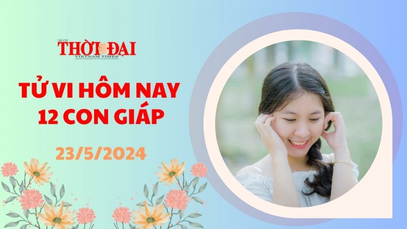 Tử vi hôm nay 12 con giáp 23/5/2024: Tý gặp phải nhiều chuyện không như ý muốn Tử vi hôm nay 12 con giáp 23/5/2024: Tý gặp phải nhiều chuyện không như ý muốn
