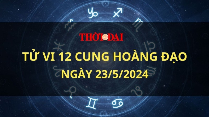 Tử vi hôm nay 12 cung hoàng đạo 23/5/2024: Kim Ngưu đạt được thành tự trong công việc Tử vi hôm nay 12 cung hoàng đạo 23/5/2024: Kim Ngưu đạt được thành tự trong công việc