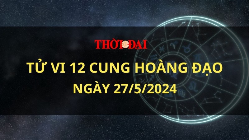 Tử vi hôm nay 12 cung hoàng đạo 27/5/2024: Song Tử tài chính rủng rỉnh Tử vi hôm nay 12 cung hoàng đạo 27/5/2024: Song Tử tài chính rủng rỉnh