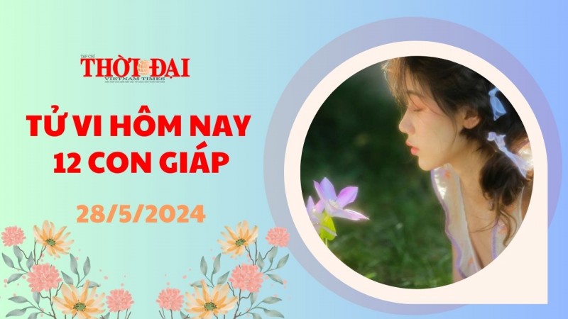 Tử vi hôm nay 12 con giáp 28/5/2024: Thân nhận tin vui đường tài chính Tử vi hôm nay 12 con giáp 28/5/2024: Thân nhận tin vui đường tài chính